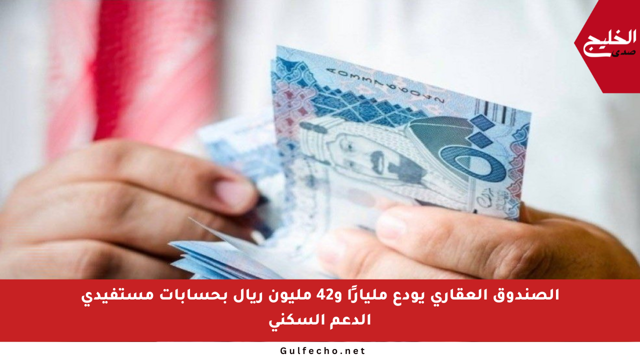 الصندوق العقاري يودع مليارًا و42 مليون ريال بحسابات مستفيدي الدعم السكني